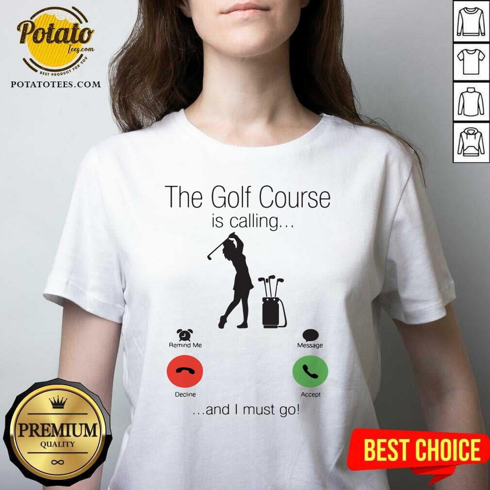 Nice The Golf Course Is Calling And I Must Go Shirt