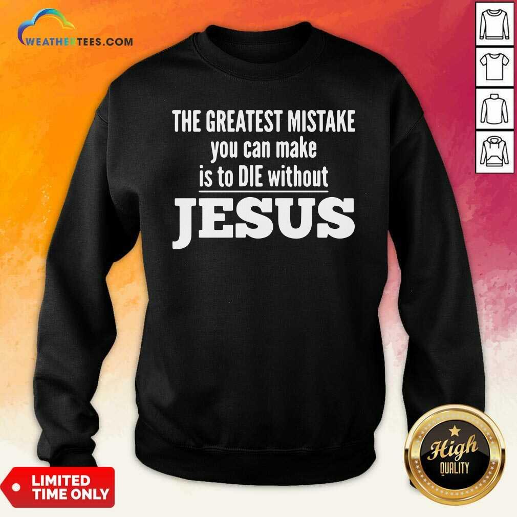 Nice The Greatest Mistake You Can Make Is To Die Without Jesus Shirt