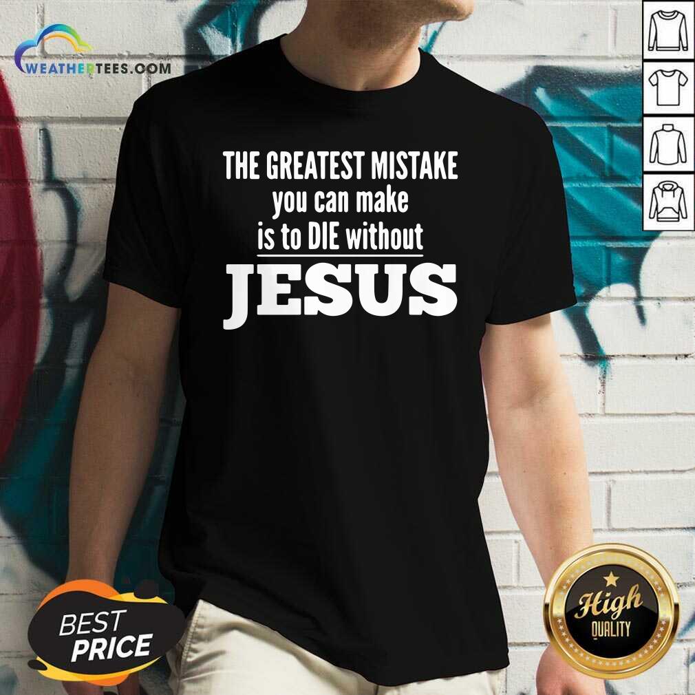 Nice The Greatest Mistake You Can Make Is To Die Without Jesus Shirt