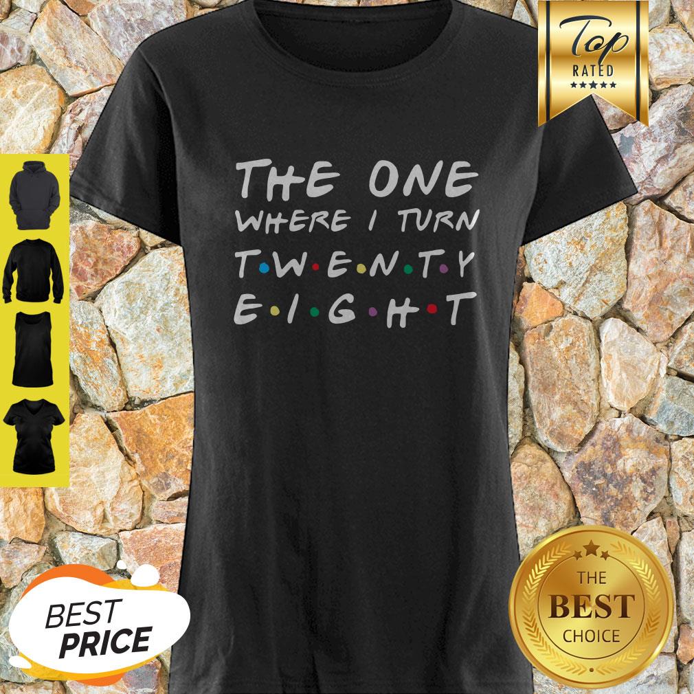 Nice The One Where I Turn Twenty Eight Shirt