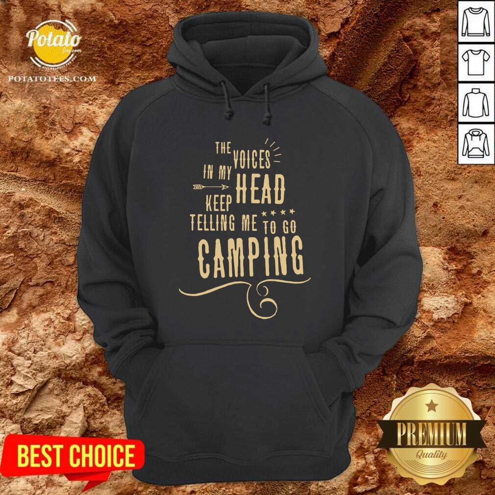 Nice The Voices Head Keep Telling Me To Go Camping Shirt