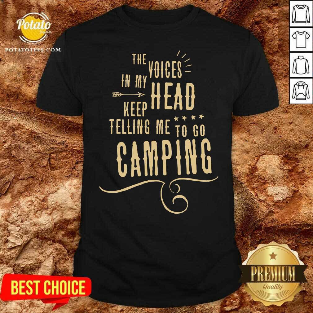 Nice The Voices Head Keep Telling Me To Go Camping Shirt