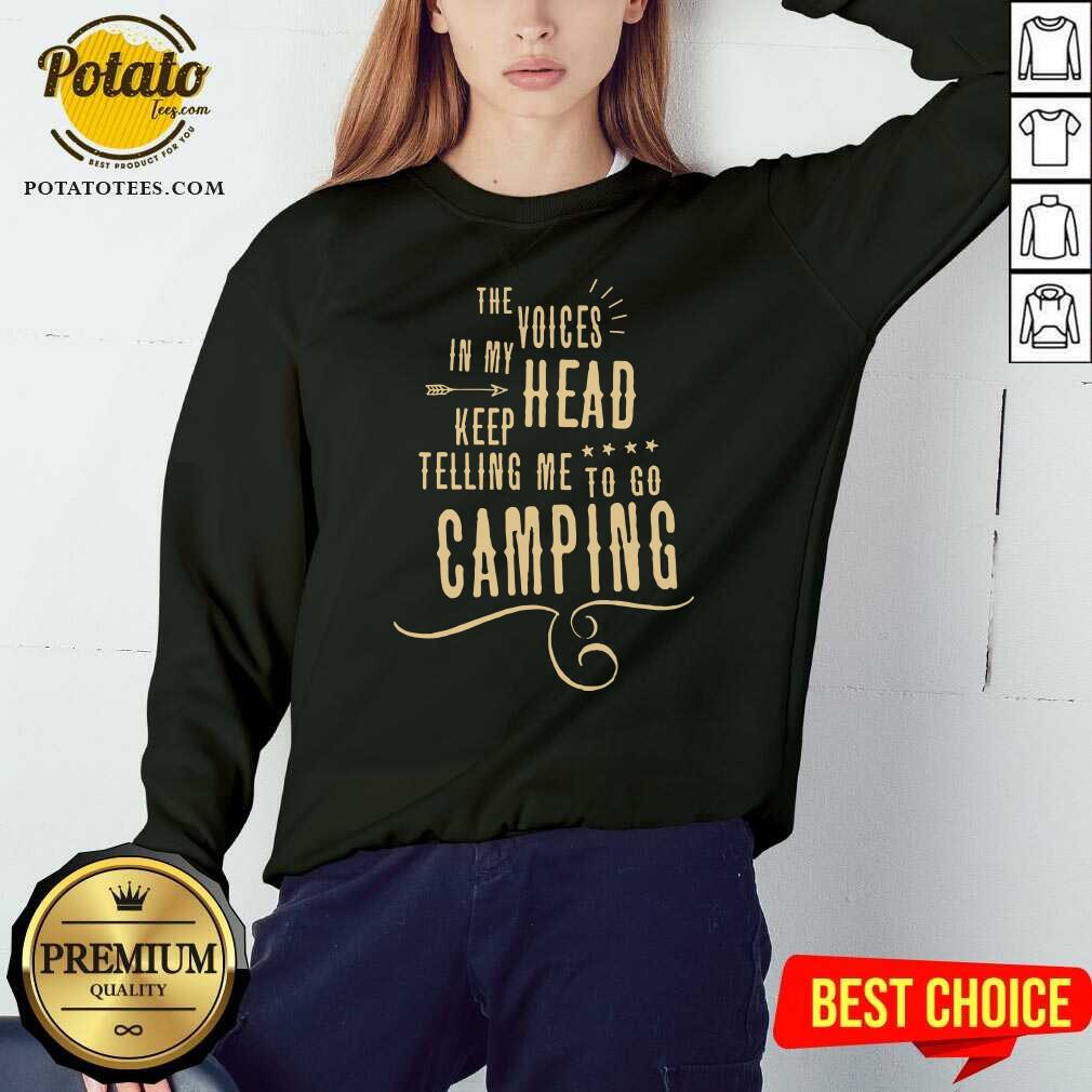 Nice The Voices Head Keep Telling Me To Go Camping Shirt