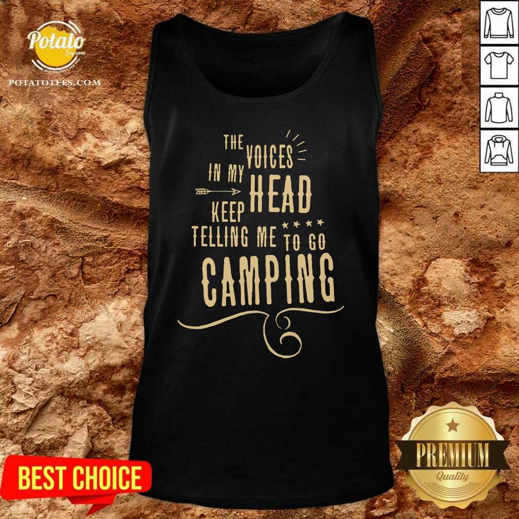 Nice The Voices Head Keep Telling Me To Go Camping Shirt