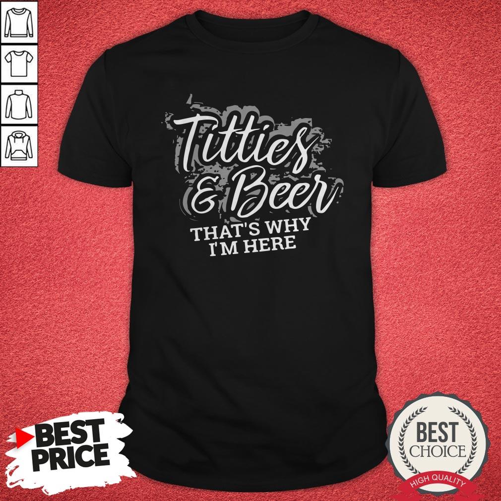 Nice Tities And Beer That’s Why I’m Here Shirt