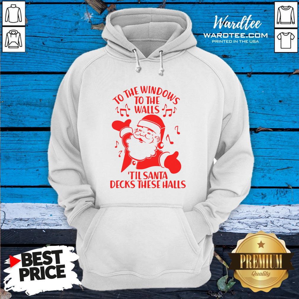 Nice To The Windows To The Walls Til Santa Decks These Halls Shirt