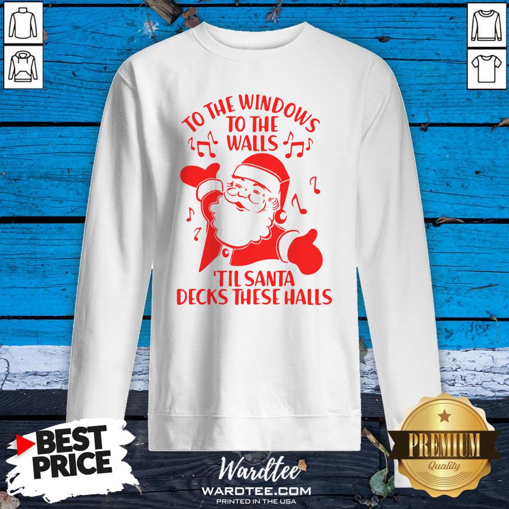 Nice To The Windows To The Walls Til Santa Decks These Halls Shirt