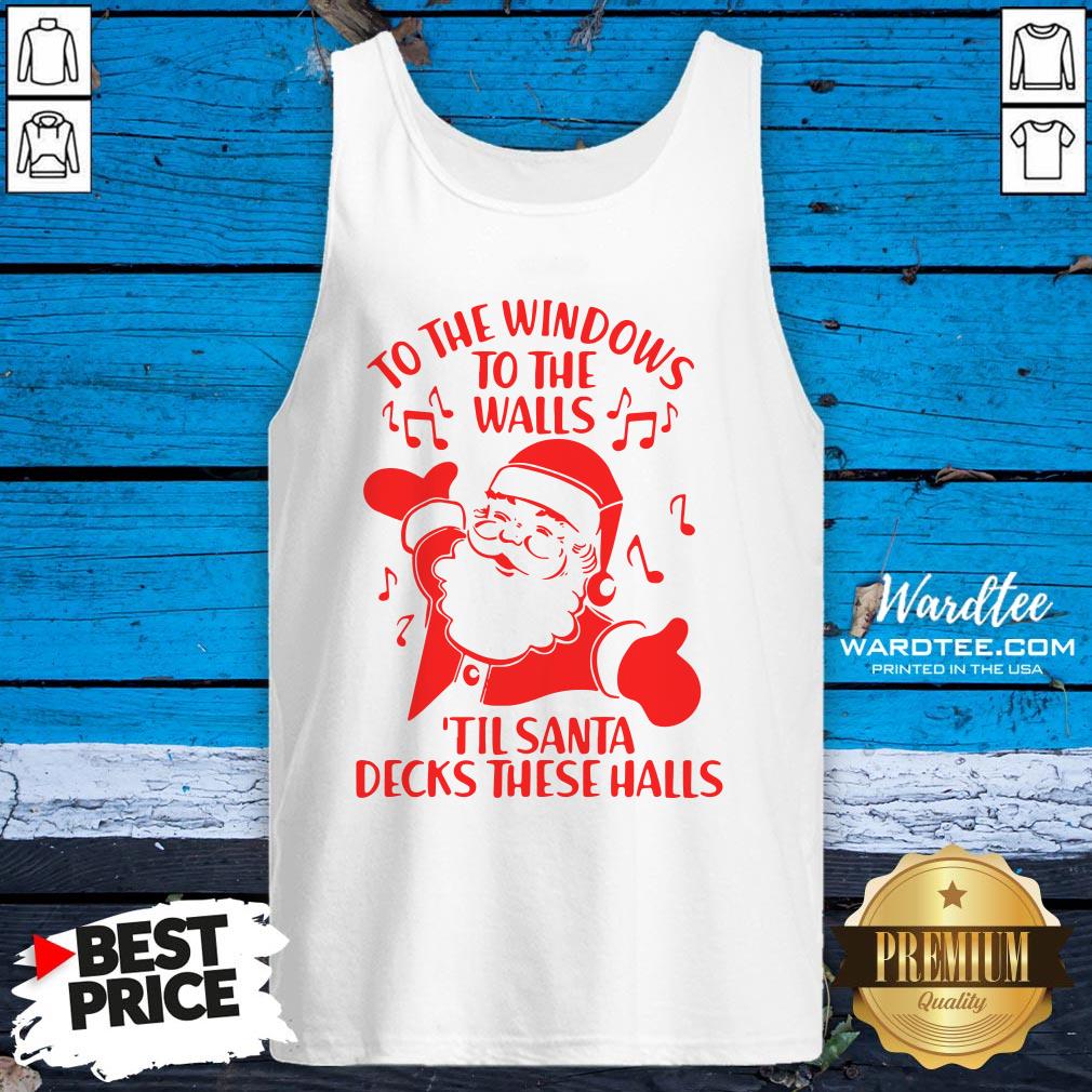 Nice To The Windows To The Walls Til Santa Decks These Halls Shirt