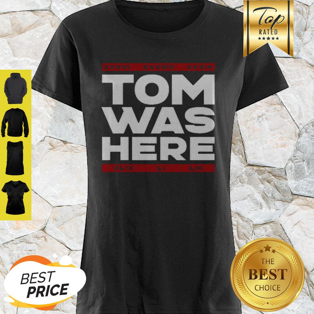 Nice Tom Brady Tom Was Here Shirt