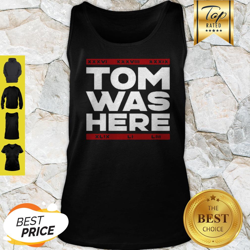 Nice Tom Brady Tom Was Here Shirt