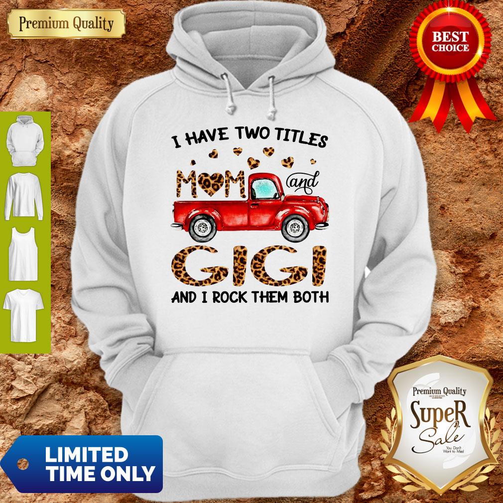 Nice Truck I Have Two Titles Mom And Gigi And I Rock Them Both Shirt