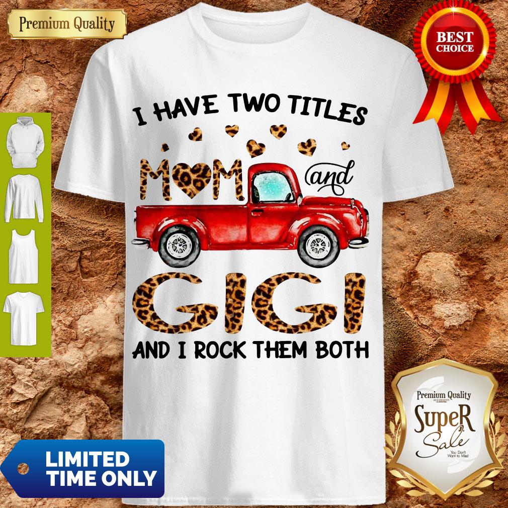 Nice Truck I Have Two Titles Mom And Gigi And I Rock Them Both Shirt