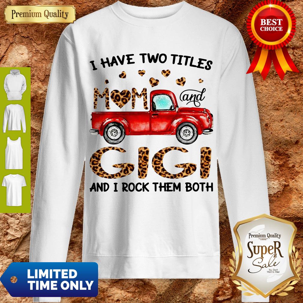 Nice Truck I Have Two Titles Mom And Gigi And I Rock Them Both Shirt