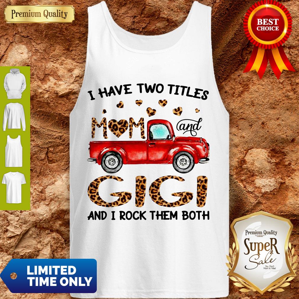 Nice Truck I Have Two Titles Mom And Gigi And I Rock Them Both Shirt