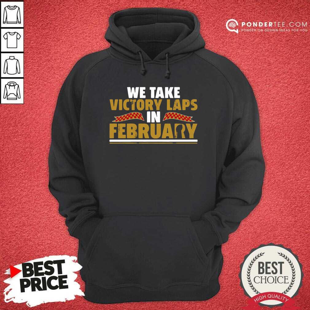 Nice We Take Victory Laps In February Shirt