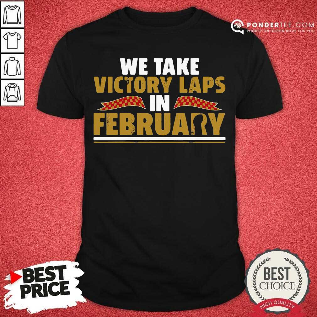 Nice We Take Victory Laps In February Shirt