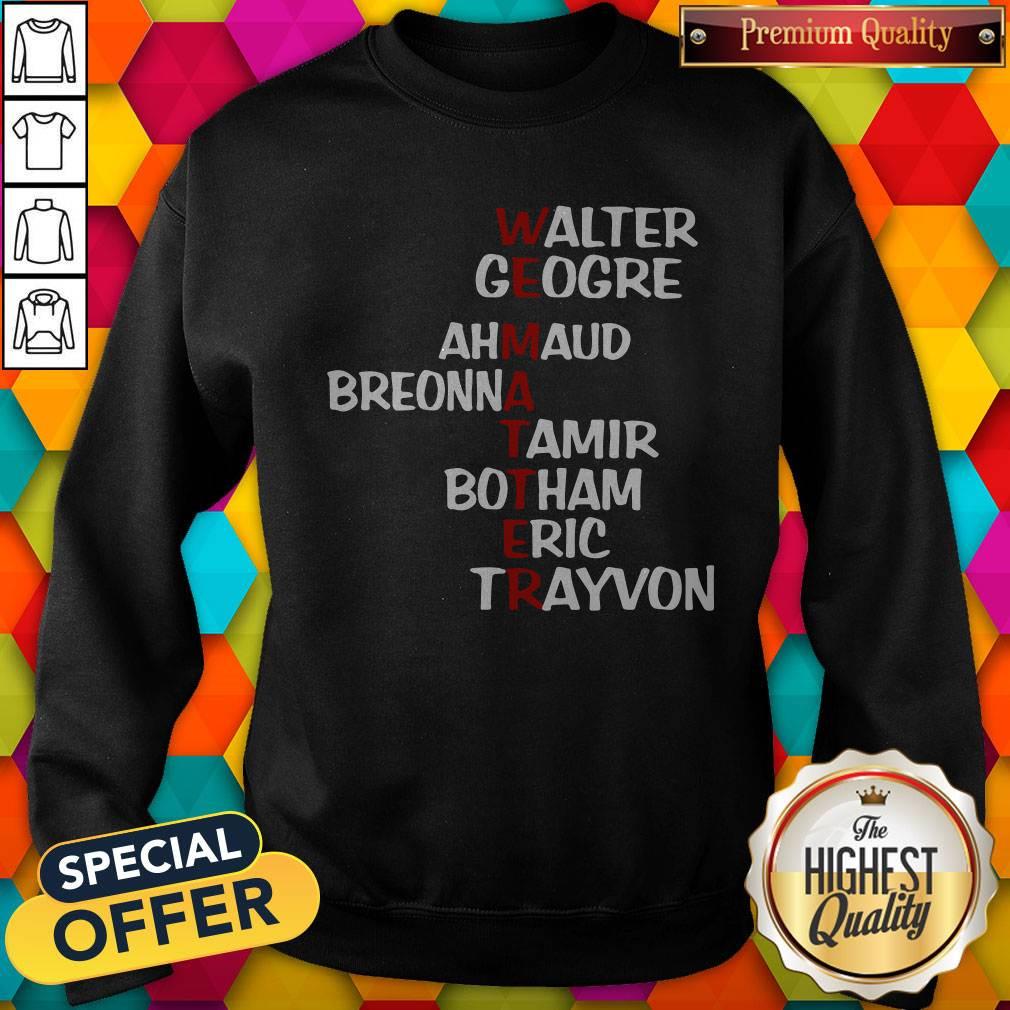 Nice Wematter Walter George Ahmaud Breonna Tamir Botham Eric Trayvon Shirt