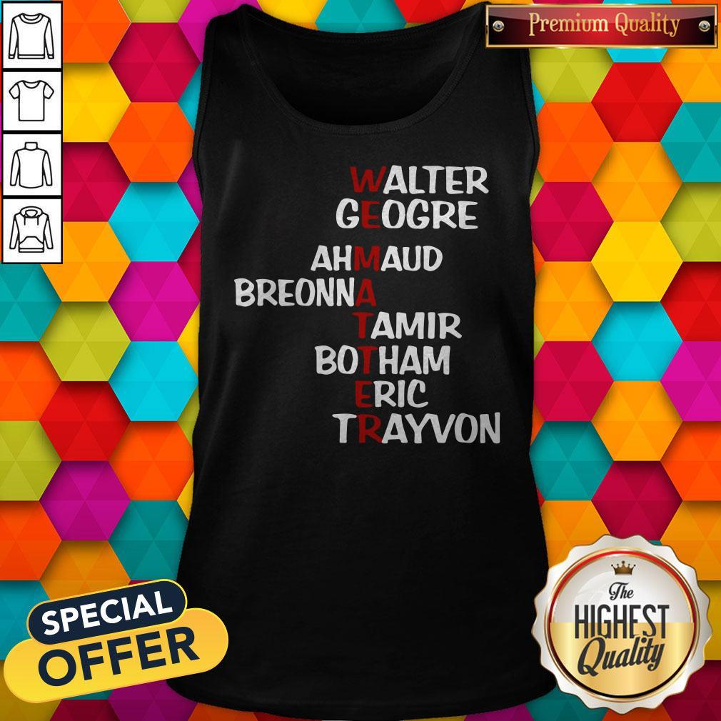 Nice Wematter Walter George Ahmaud Breonna Tamir Botham Eric Trayvon Shirt