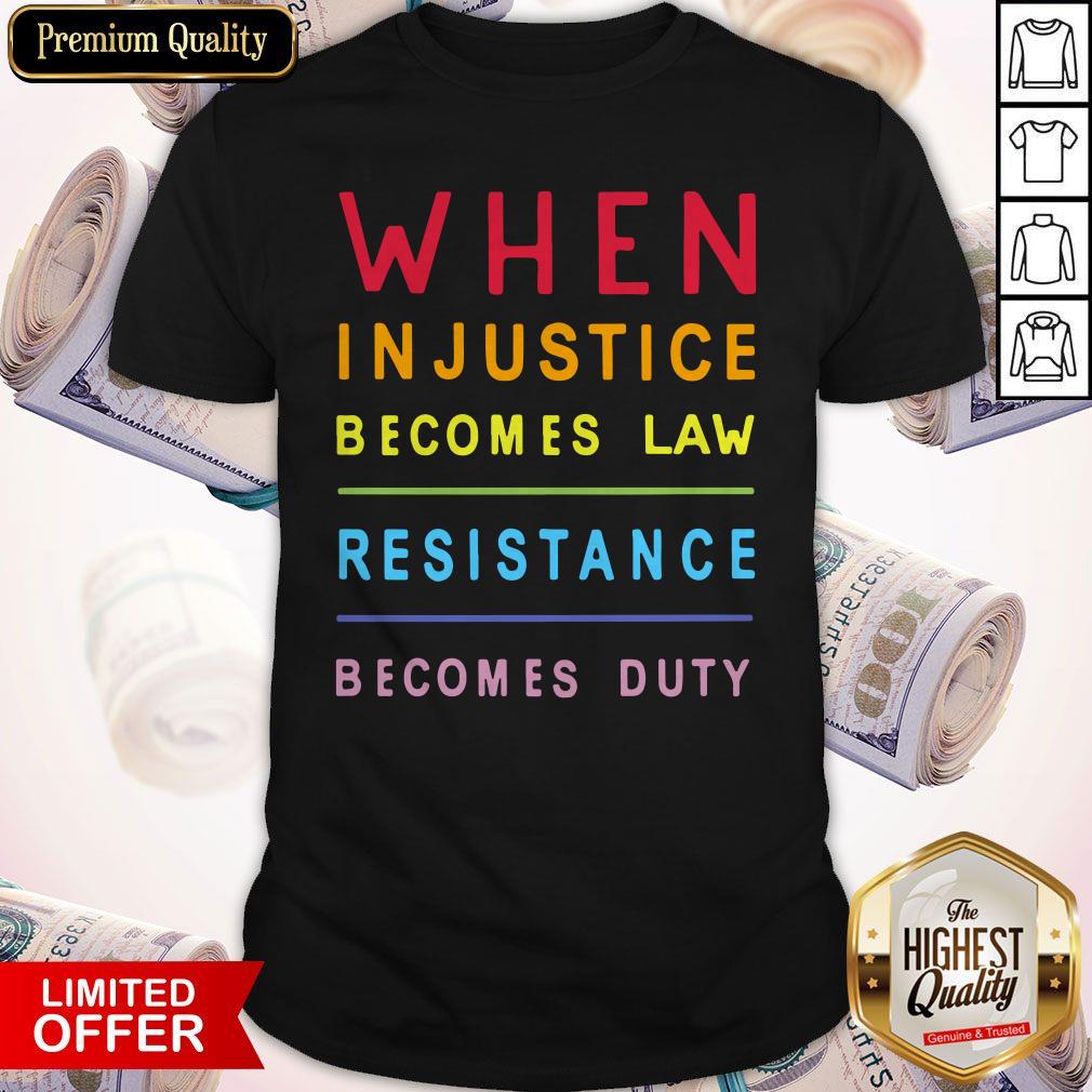 Nice When Injustice Becomes Law Resistance Becomes Duty Shirt