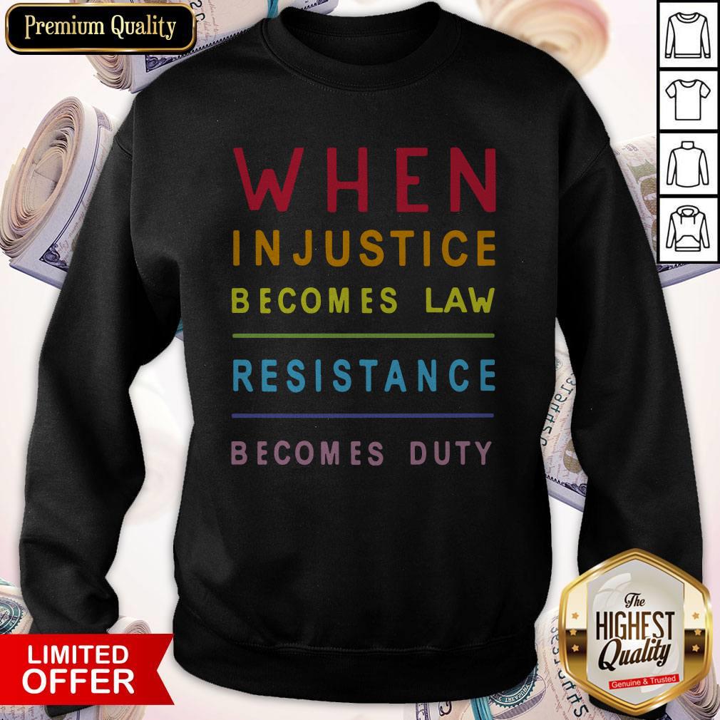 Nice When Injustice Becomes Law Resistance Becomes Duty Shirt