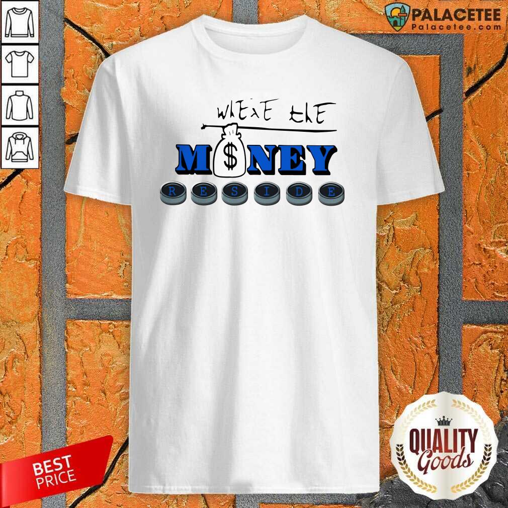 Nice Where The Money Reside Shirt