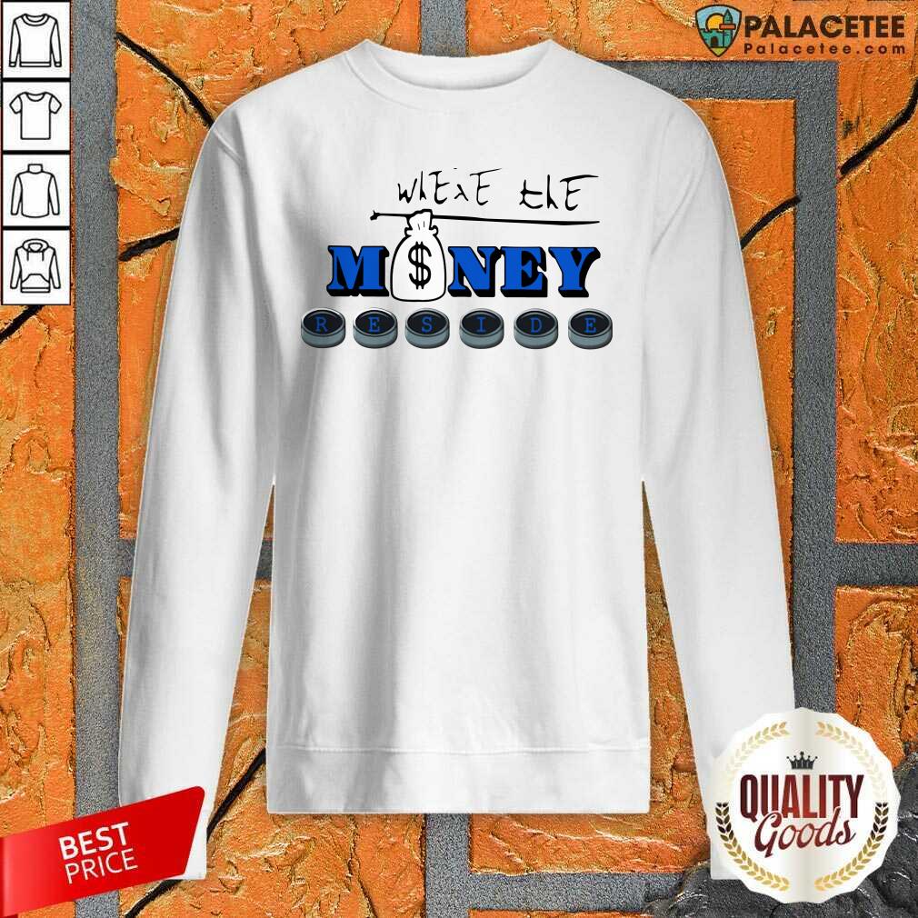 Nice Where The Money Reside Shirt