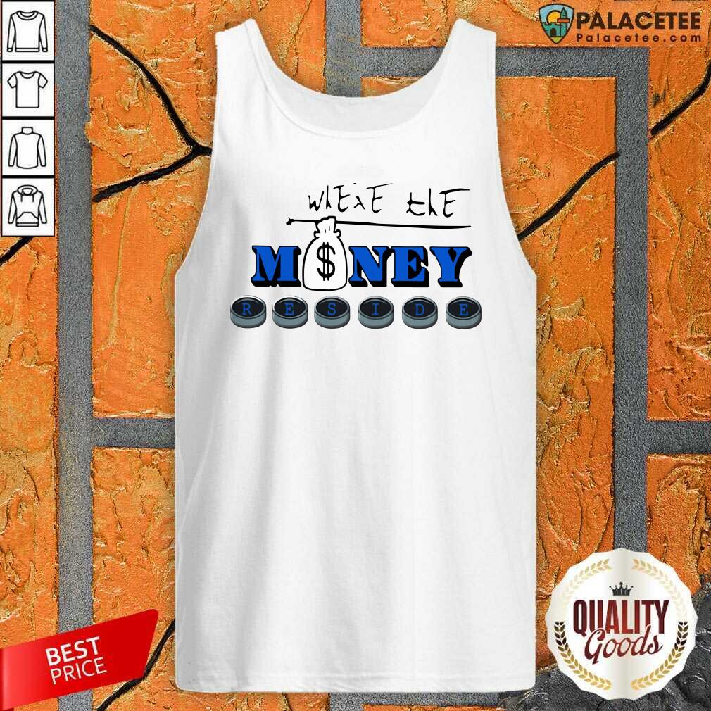 Nice Where The Money Reside Shirt