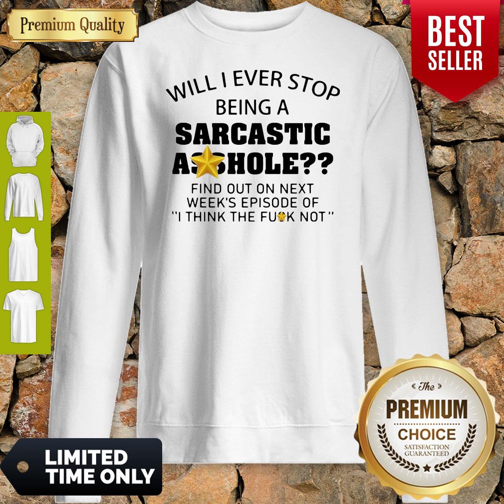 Nice Will I Ever Stop Being A Sarcastic Asshole Shirt