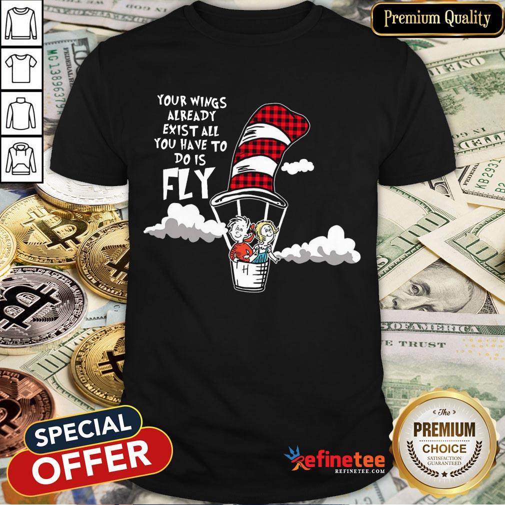 Nice Your Wings Already Exist All You Have To Do Is Fly Shirt