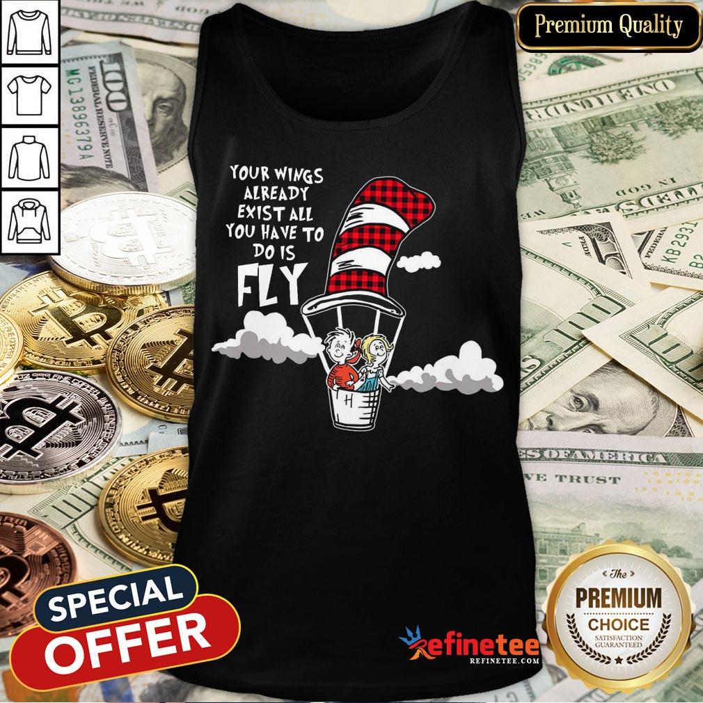 Nice Your Wings Already Exist All You Have To Do Is Fly Shirt