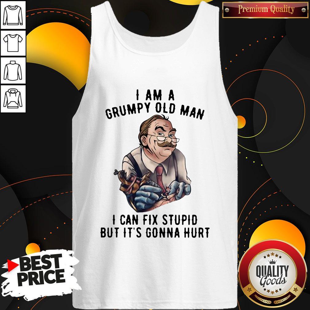 nick-dancy-tattoo-i-am-a-grumpy-old-man-i-can-fix-stupid-but-its-gonna-hurt-tank-top.jpg