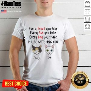 Original Cat Every Treat You Fake Every Fish You Bake I’ll Be Watching You Shirt