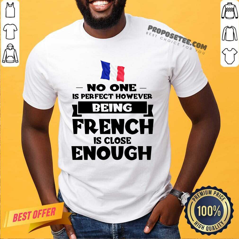 No One Is Perfect French Is Close Enough Shirt