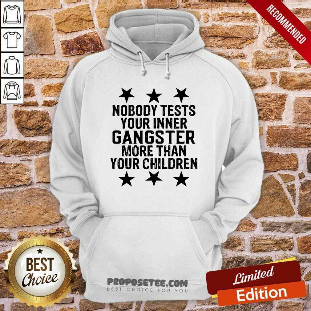 Nobody Tests Your Inner Gangster More Than Your Children Shirt