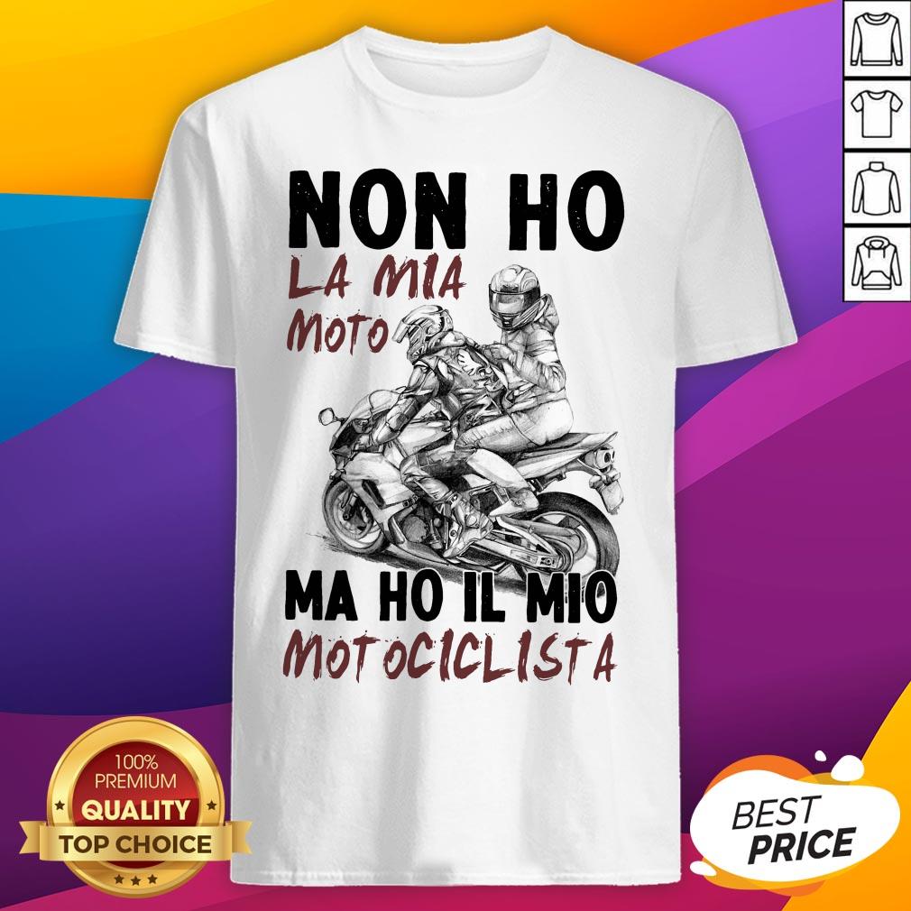 Non Ho La Mia Moto Ma Ho Il Mio Motociclista T-Shirt
