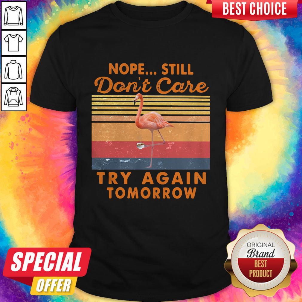 Nope Still Don’t Care Try Again Tomorrow Flamingo Vintage Shirt