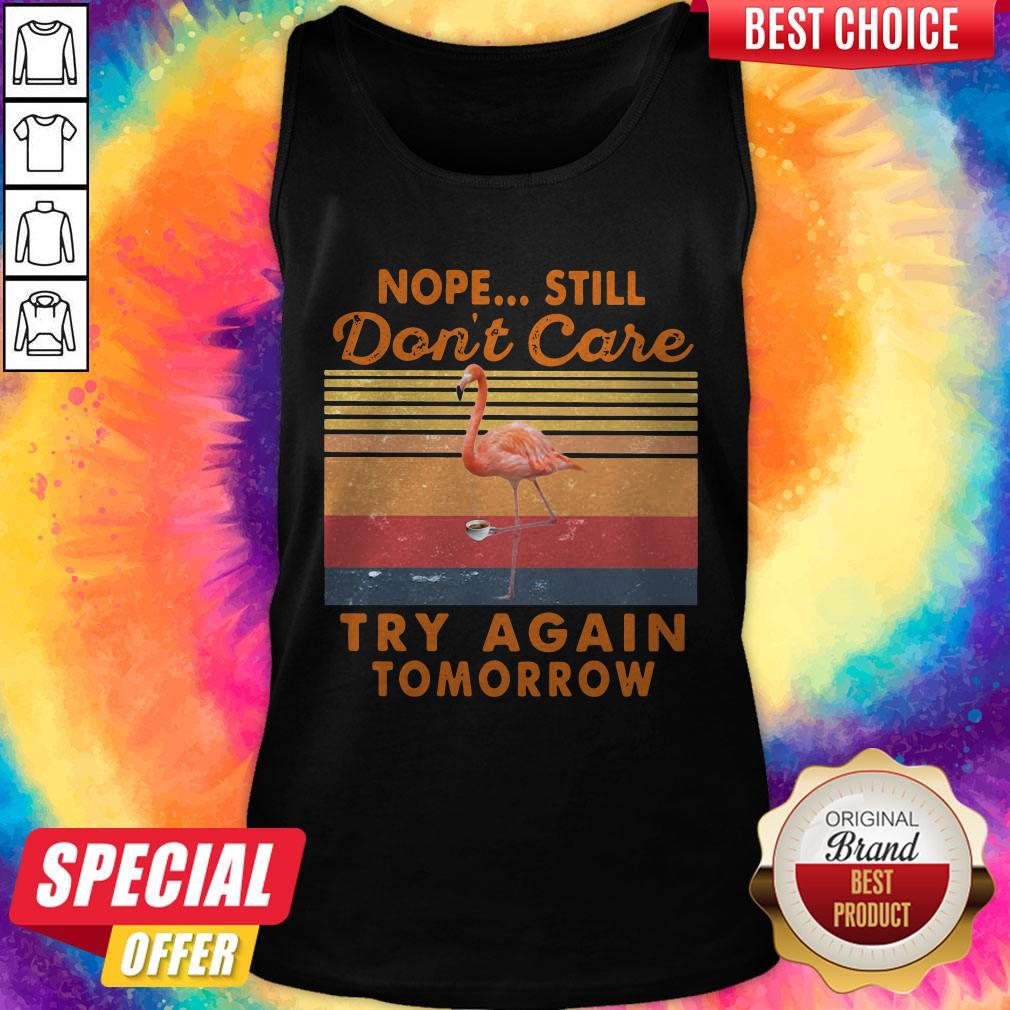 Nope Still Don’t Care Try Again Tomorrow Flamingo Vintage Shirt