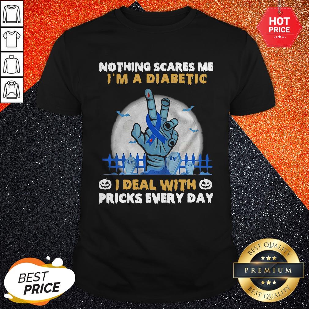 Nothing Scares Me I’m A Diabetic I Deal With Pricks Every Day Shirt