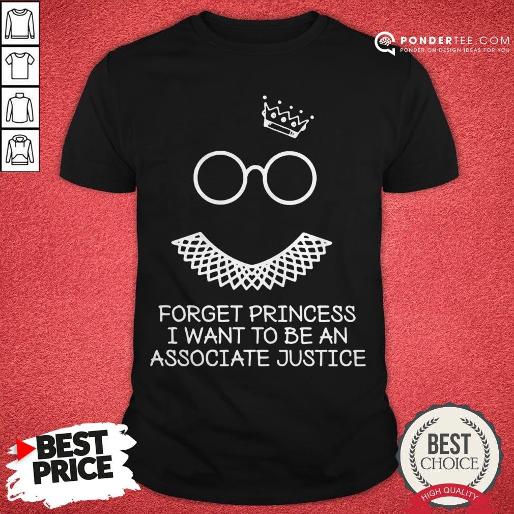 Notorious RBG Forget Princess I Want To Be An Associate Justice Shirt