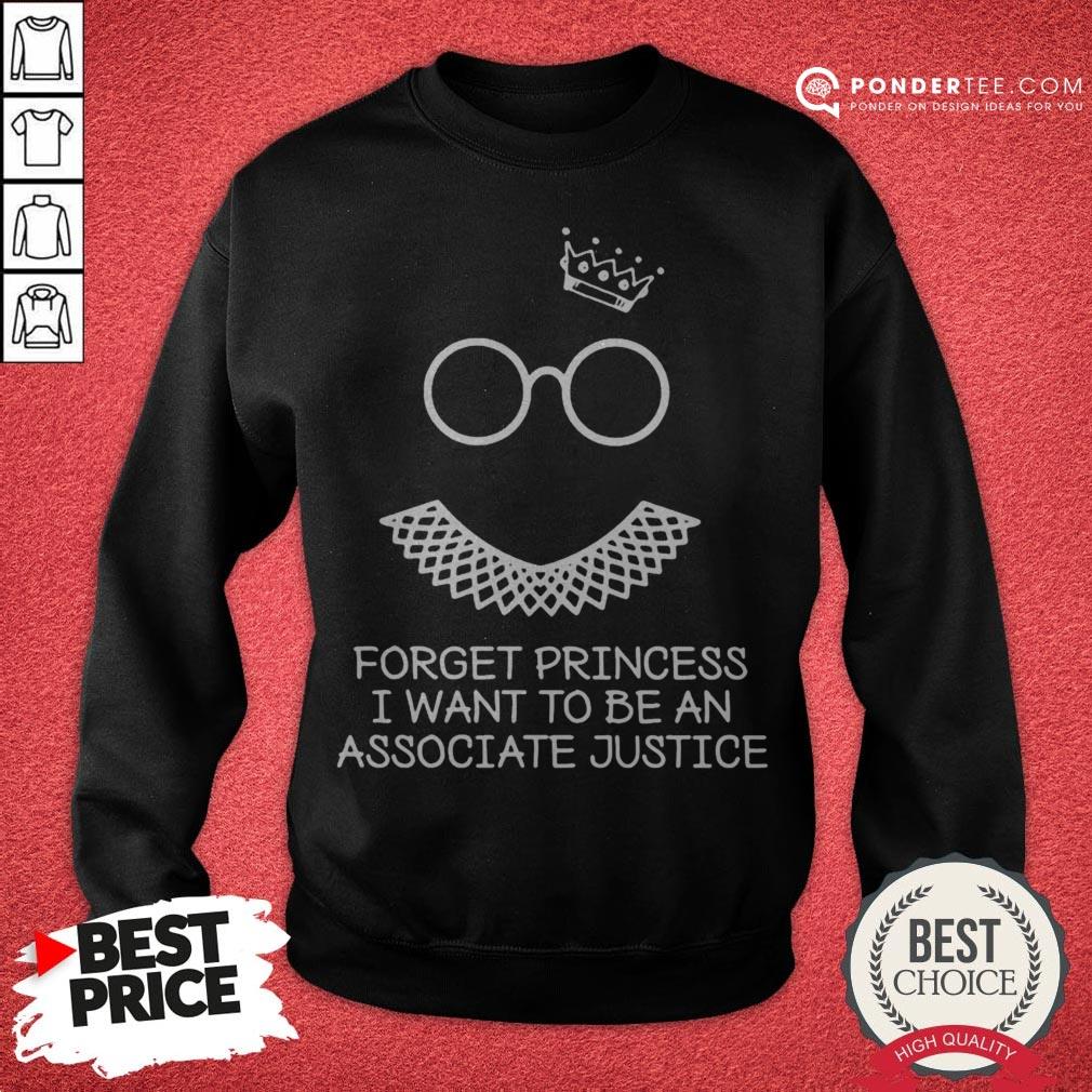 Notorious RBG Forget Princess I Want To Be An Associate Justice Shirt