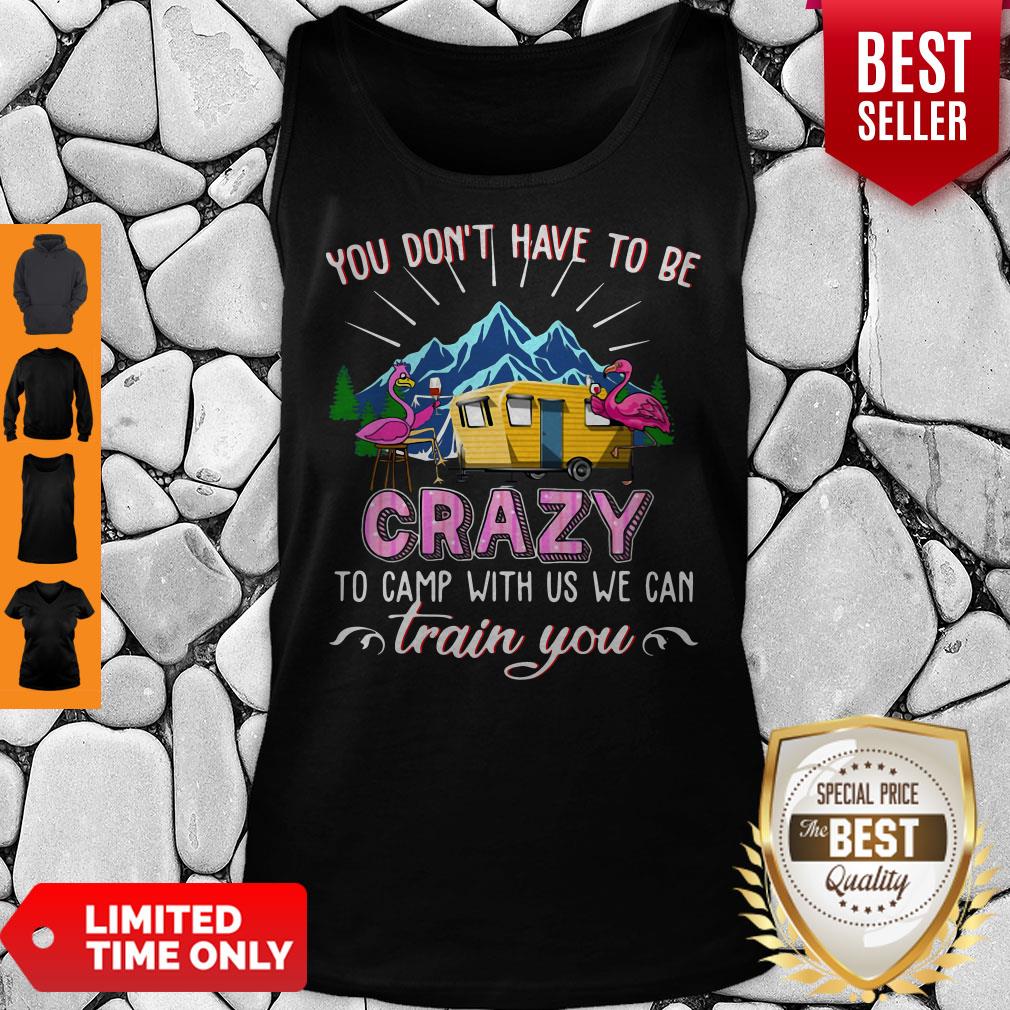 Flamingos You Dont Have To Be Crazy To Camp With Us We Can Train You Shirt