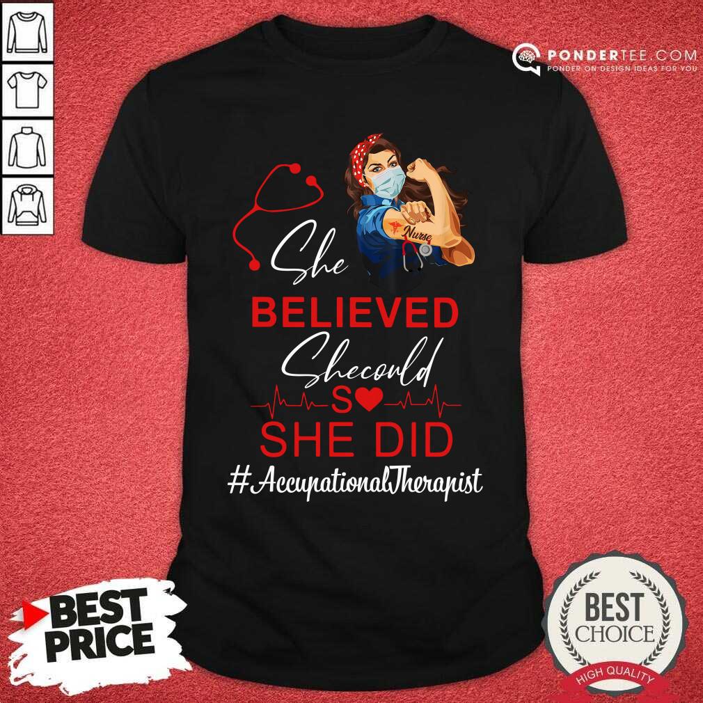 Nurse She Believed She Could She Did Occupational Therapist Shirt