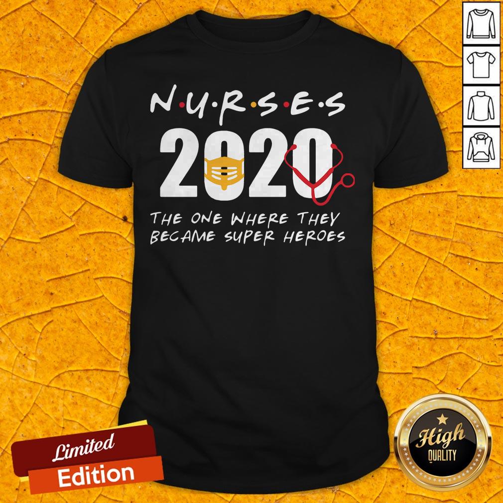 Nurses 2020 The One Where They Became Super Heroes Shirt
