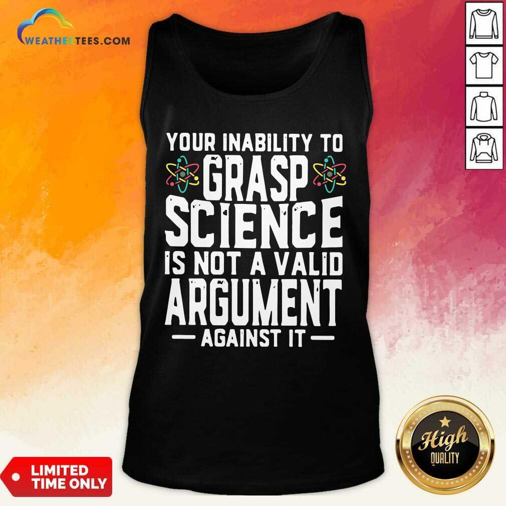 premium-your-inability-to-grasp-science-is-not-a-valid-argument-against-it-tank-top.jpg