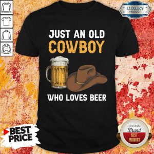 Just An Old Cowboy Who Loves Beer Shirt