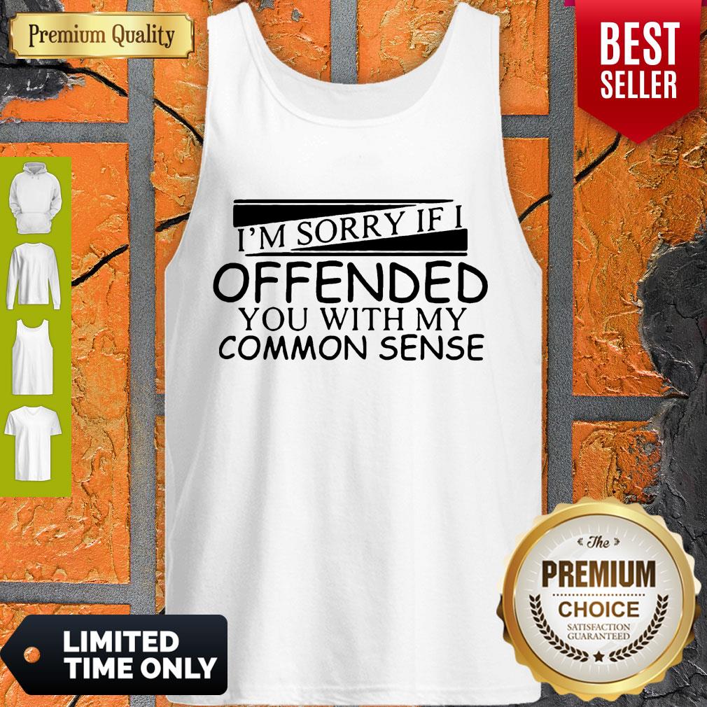 I'm Sorry If I Offended You With My Common Sense Shirt
