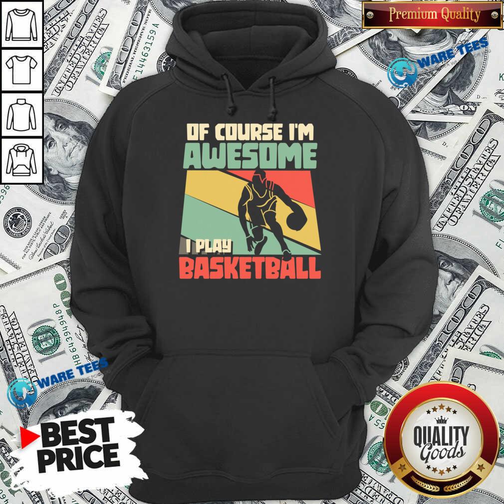 Of Course I'm Awesome I Play Basketball Shirt