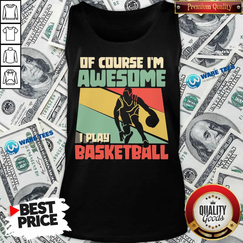 Of Course I'm Awesome I Play Basketball Shirt