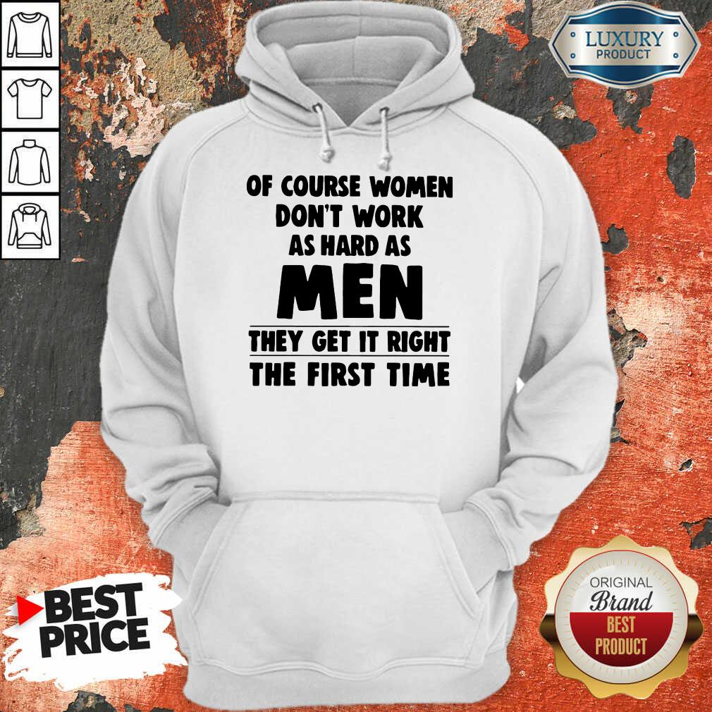 of-course-women-do-not-work-as-hard-as-men-they-get-it-right-the-first-timhoodie.jpg