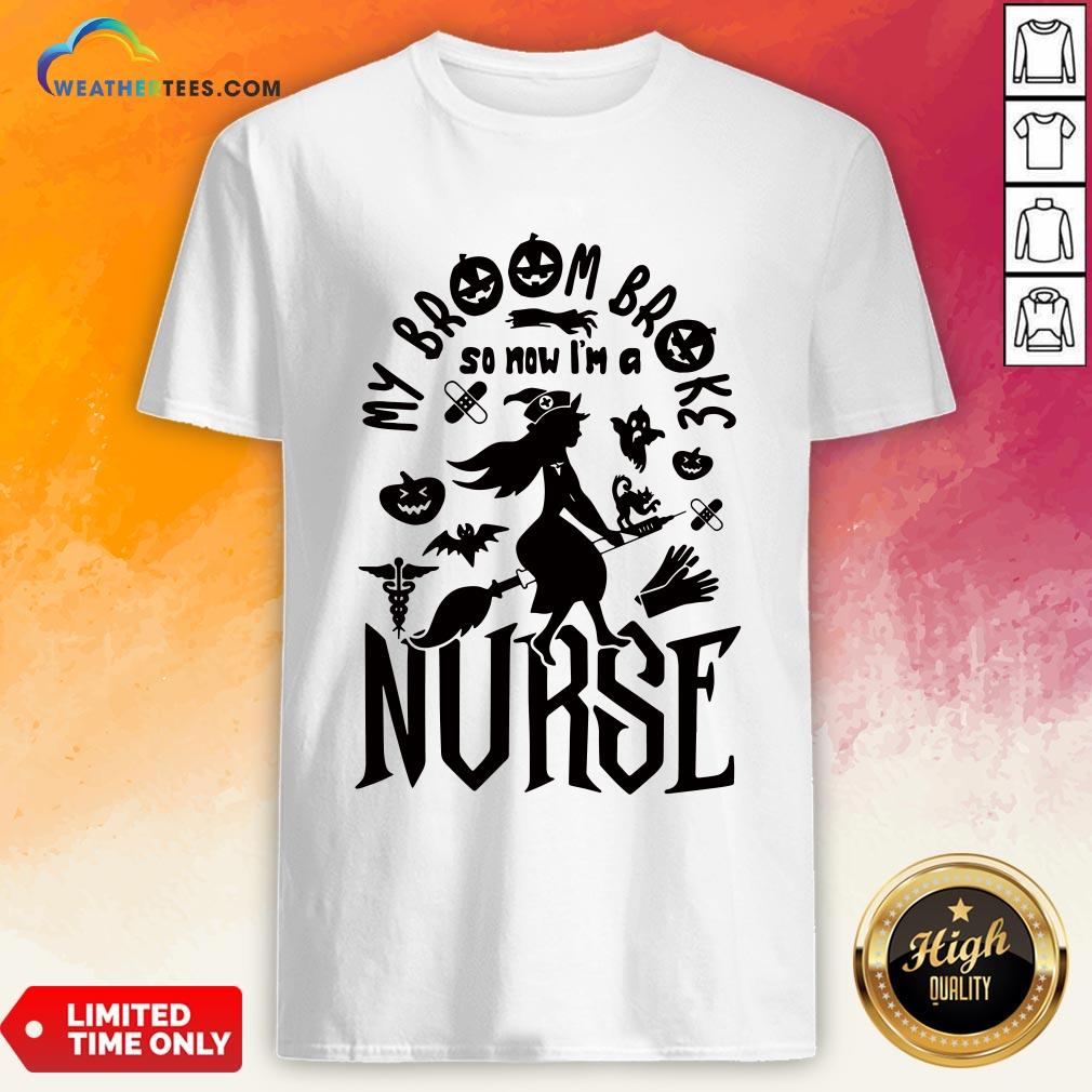 Of My Broom Broke So Now I’m A Nurse Halloween Shirt